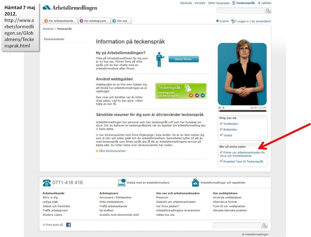Samtliga dövkonsulenter i hela Sverige har dessutom informerats om webbsidan vid deras gemensamma sammankomst i Göteborg. Eventuellt framställa en DVD-produkt om möjlighet finns.