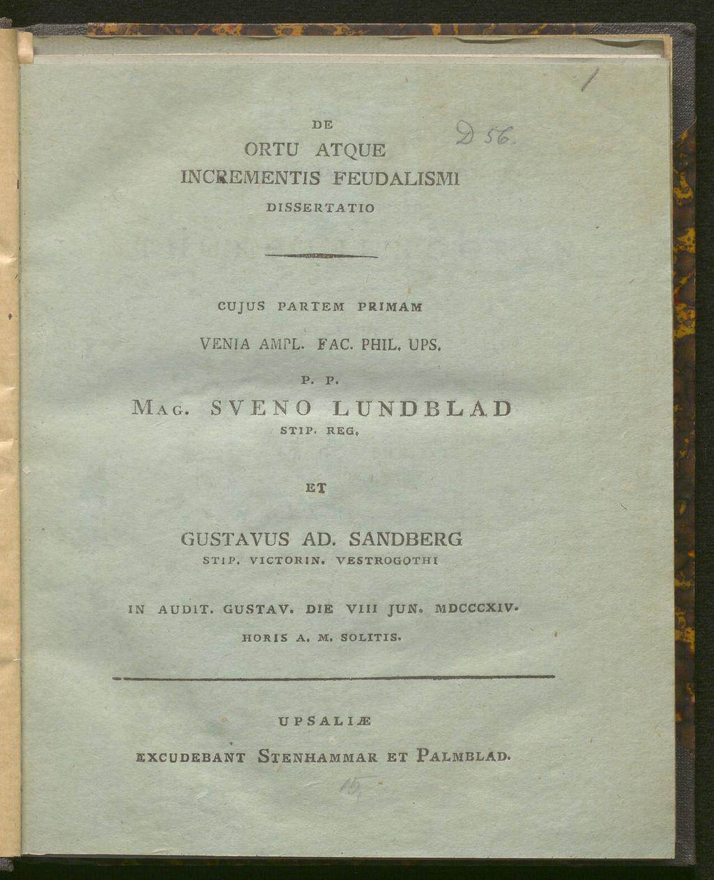 ORTU DE ATQUE INCREMENTIS FEUDALISM1 DISSERTATIO v) 7 CUJUS PARTUM PRIMAM VENIA AMPL. FA C. PHIL, UPS. p. p. Mag. SVENO LUNDBLAD STIP. REG.