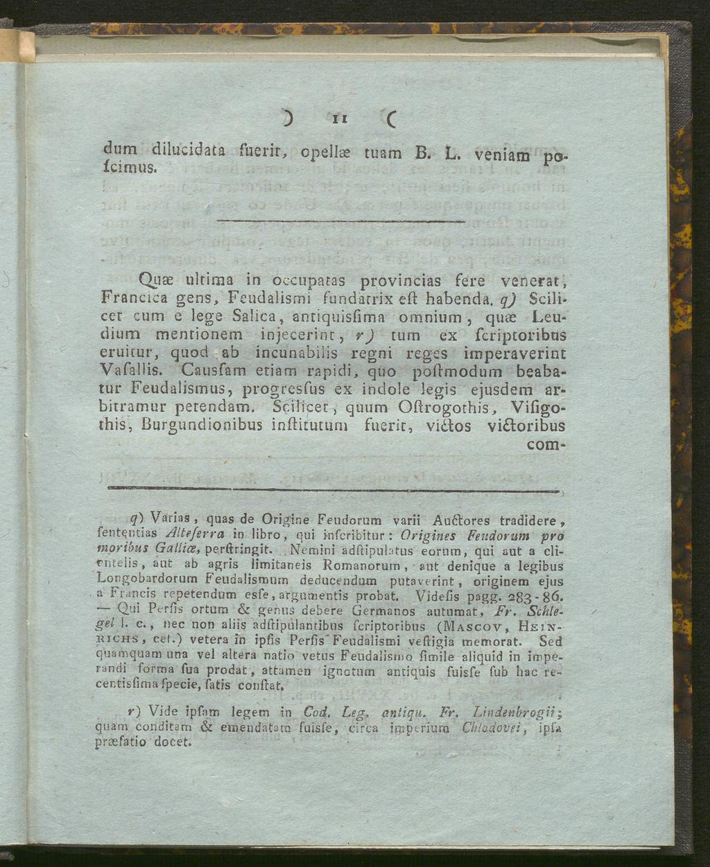 ' - hb i i i i i - 11 dum dilucidata fuerir, cpellae tuam B. L. veniam pofcirmis. Qiiae ultima in occupatas provincias fere venerat, Francica gens, Feudalismi fundärrix eft habenda.