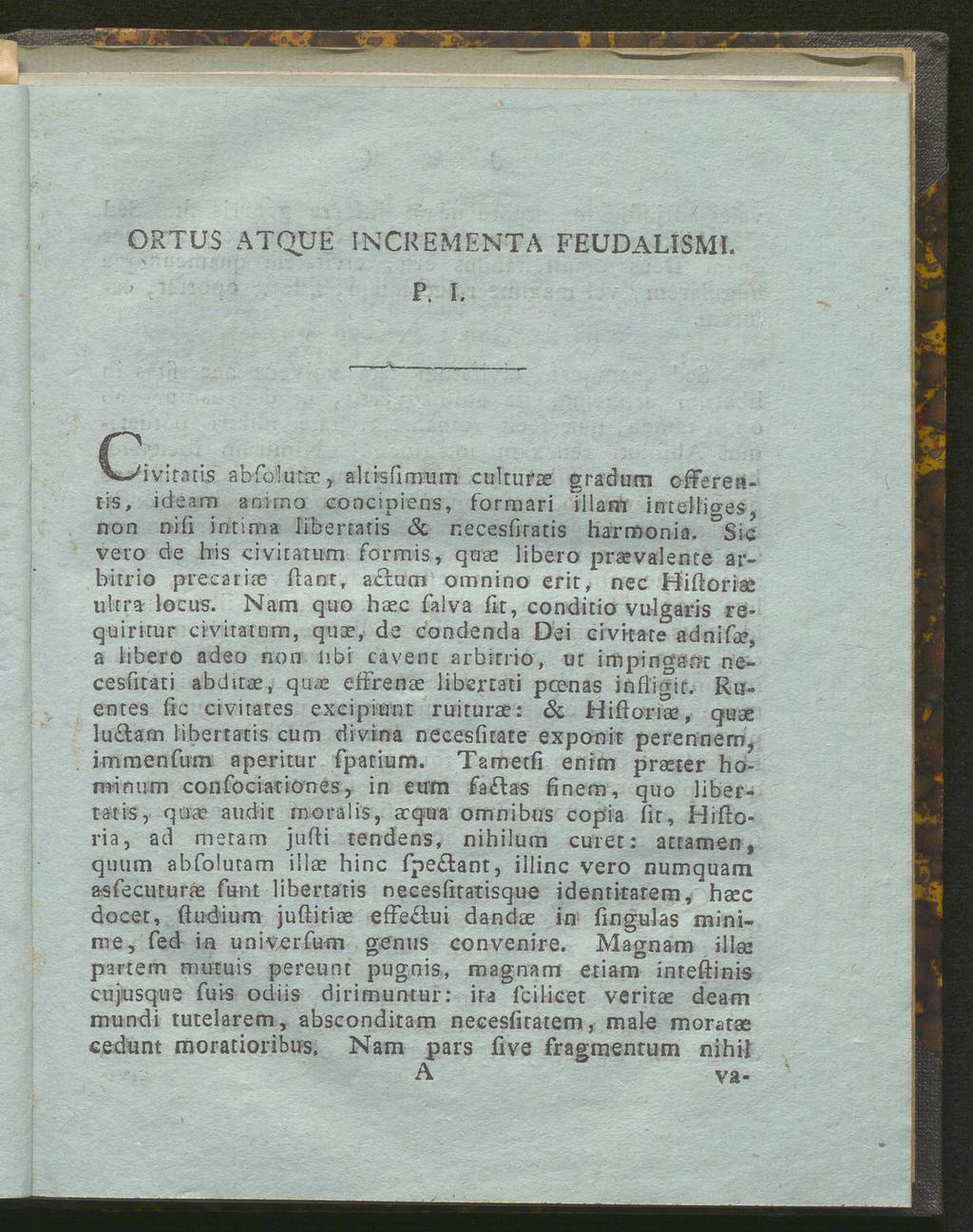 ORTUS ATQUE INCREMENTA FEUDALISMI. P. I. C: V-/ivir«tis abfolutir, akisfimtim culturae gradum cfferentis, ideam anirno concipiens, formari iilam inteiliges, non nifi intima libertatis «Sc necesfiratis harmonia.