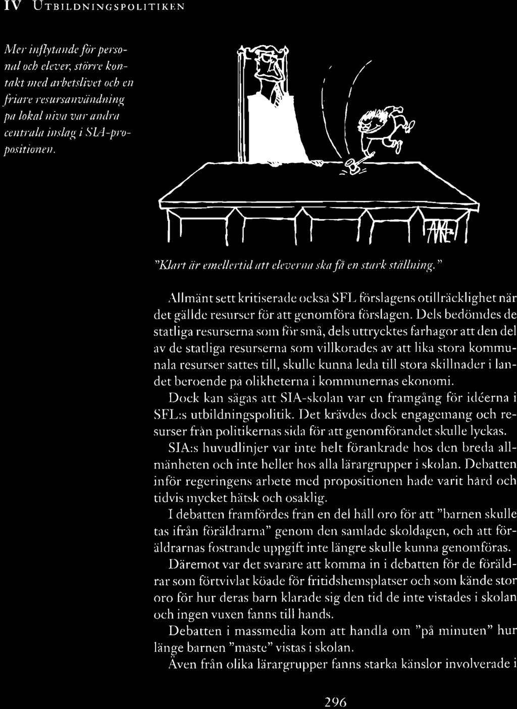 Dels bedömdes de statliga resurserna som för små, dels uttrycktes farhågor att den del av de statliga resurserna som villkorades av att lika stora kommunala resurser sattes till, skulle kunna leda