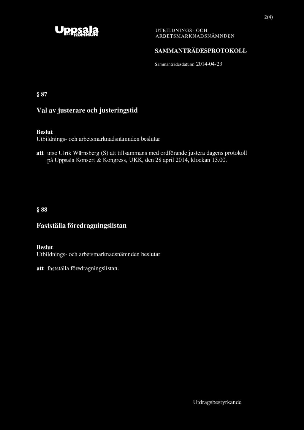 Uppsala "KOMMUN UTBILDNINGS- OCH ARBETSMARKNADSNÄMNDEN SAMMANTRÄDESPROTOKOLL Sammanträdesdatum: 2014-04-23 2(4) 87 Val av justerare och justeringstid Beslut Utbildnings- och arbetsmarknadsnämnden