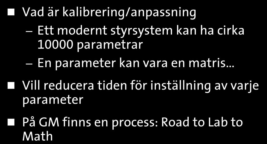 Modeller för kalibrering/anpassning Vad är kalibrering/anpassning Ett modernt styrsystem kan ha cirka 10000 parametrar En