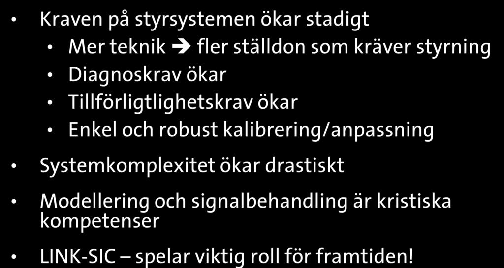 Framtiden Än mer kunskapsintensiv Kraven på styrsystemen ökar stadigt Mer teknik fler ställdon som kräver styrning Diagnoskrav ökar Tillförligtlighetskrav ökar