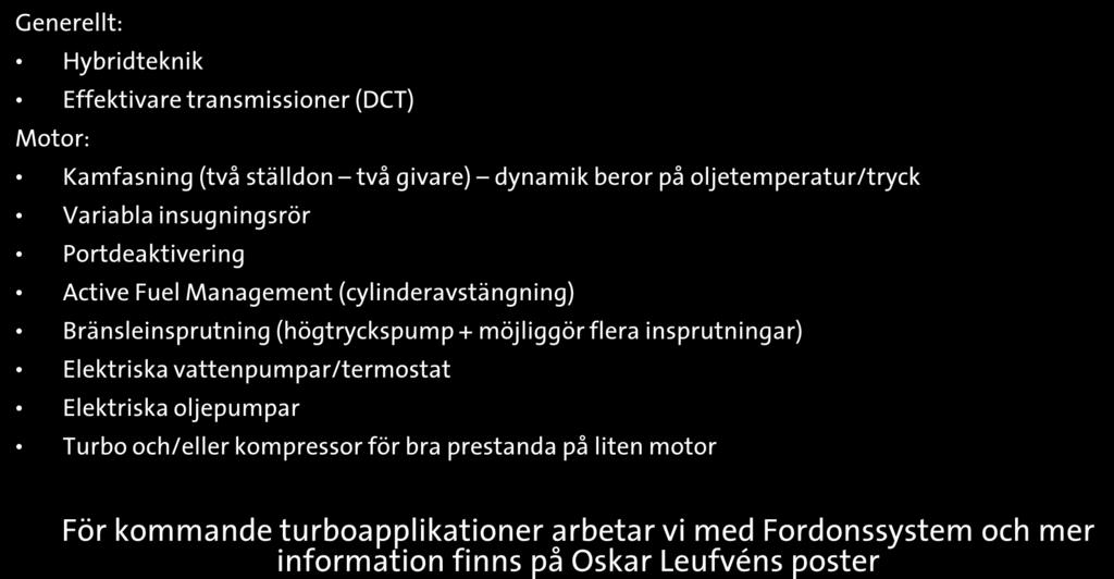 Exempel på ökat teknikinnehåll Generellt: Hybridteknik Effektivare transmissioner (DCT) Motor: Kamfasning (två ställdon två givare) dynamik beror på oljetemperatur/tryck Variabla insugningsrör