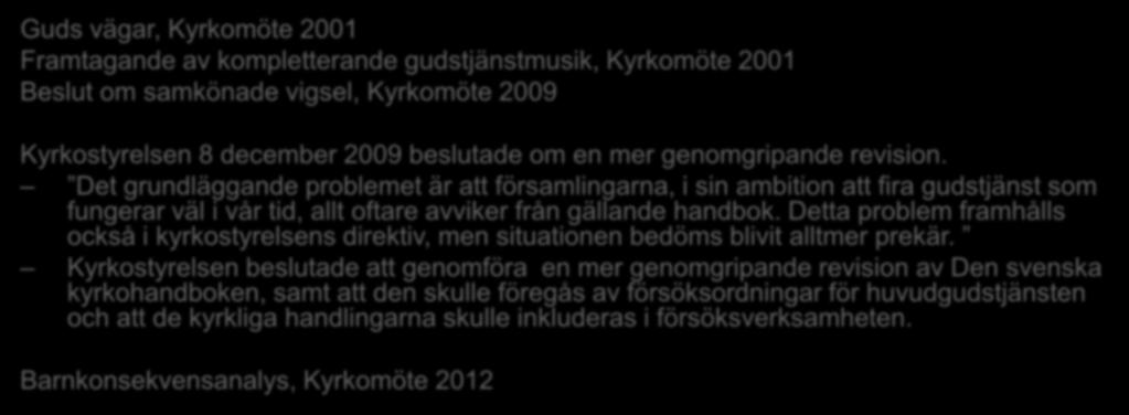 Beslut Guds vägar, Kyrkomöte 2001 Framtagande av kompletterande gudstjänstmusik, Kyrkomöte 2001 Beslut om samkönade vigsel, Kyrkomöte 2009 Kyrkostyrelsen 8 december 2009 beslutade om en mer