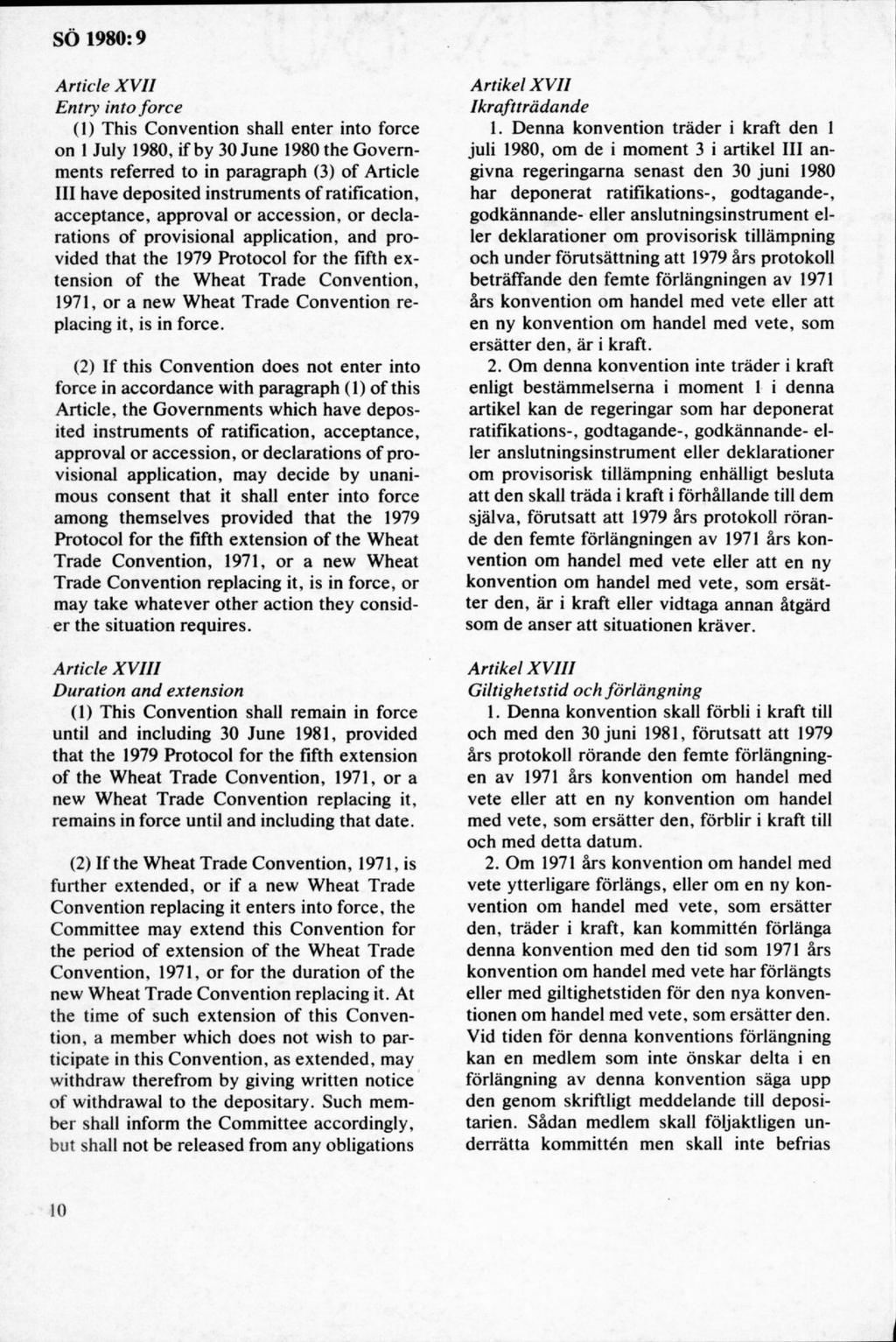 Artide XVII Entry into force (1) This Convention shall enter into force on 1July 1980, if by 30 June 1980 the Governments referred to in paragraph (3) of Article III havé deposited instruments of