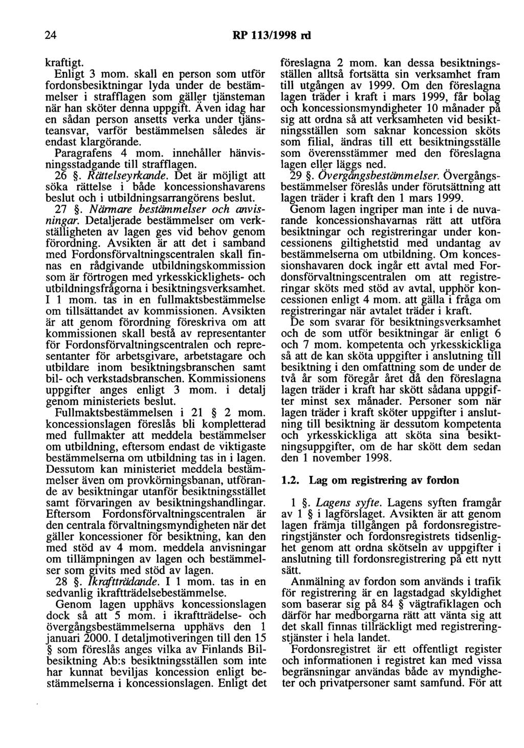 24 RP 113/1998 rd kraftigt. Enligt 3 mom. skall en person som utför fordonsbesiktningar lyda under de bestämmelser i strafflagen som gäll~r tjänsteman när han sköter denna uppgift.