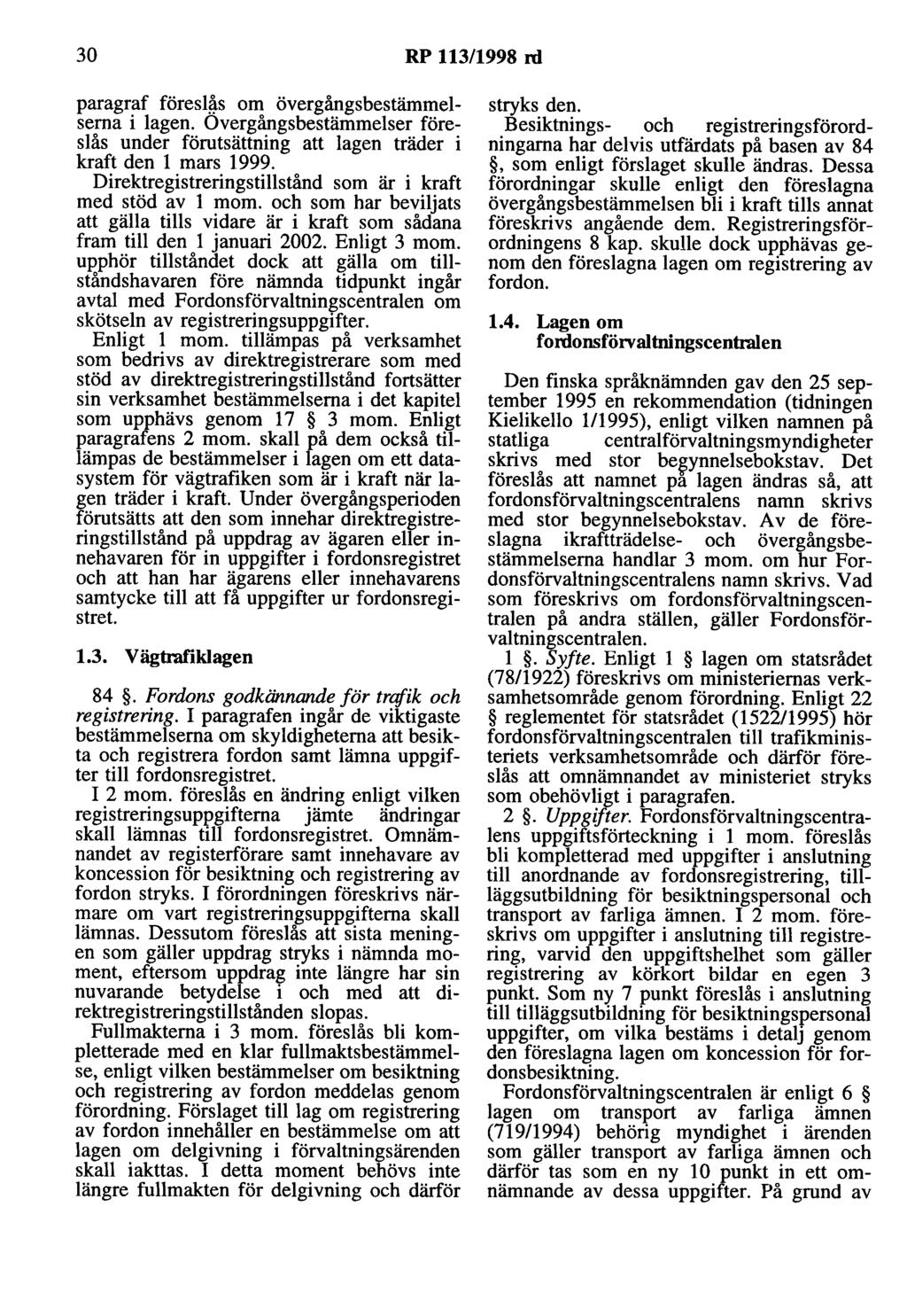 30 RP 113/1998 rd paragraf föresl~s om övergångsbestämmelserna i lagen. Overgångsbestämmelser föreslås under förutsättning att lagen träder i kraft den l mars 1999.