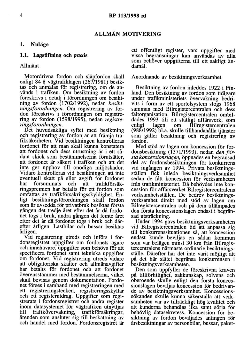 4 RP 113/1998 rd ALLMÄN MOTIVERING 1. Nuläge 1.1. Lagstiftning och praxis Allmänt Motordrivna fordon och släpfordon skall enligt 84 vägtrafiklagen (267/1981) besiktas och anmälas för registrering, om de används i trafiken.