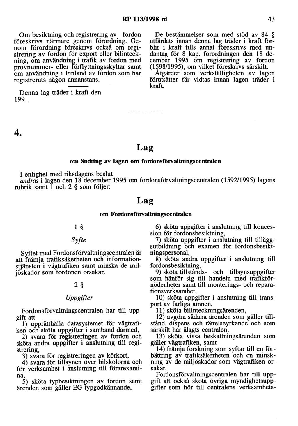 RP 113/1998 rd 43 Om besiktning och registrering av fordon föreskrivs närmare genom förordning.