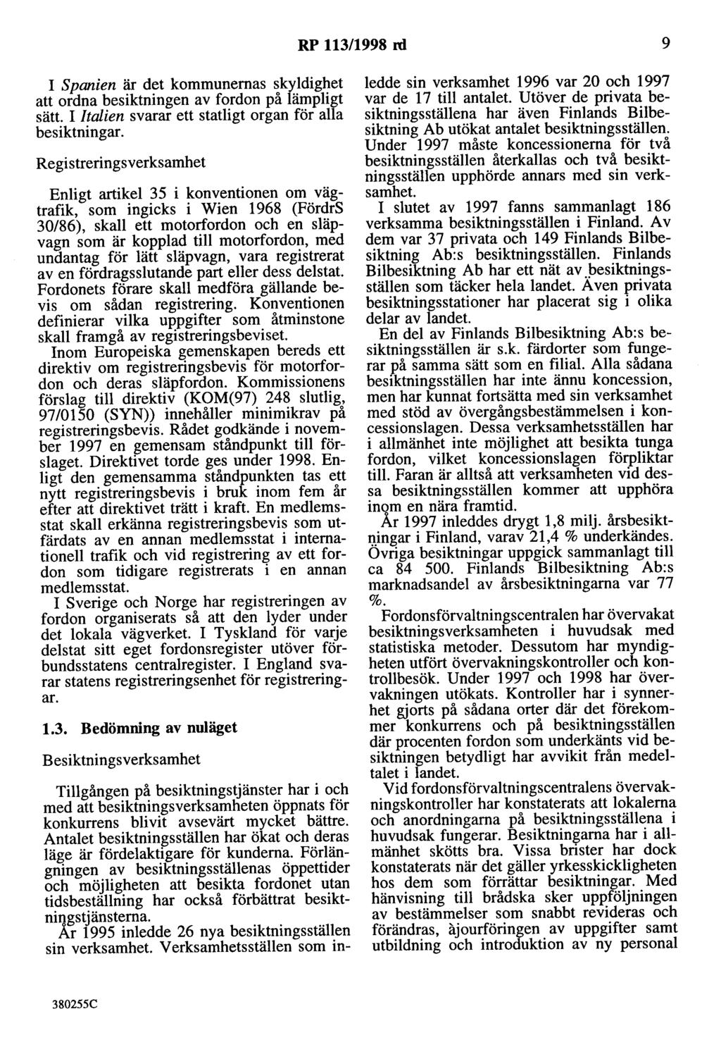 RP 113/1998 rd 9 I Spanien är det kommunernas skyldighet att ordna besiktningen av fordon på lämpligt sätt. I Italien svarar ett statligt organ för alla besiktningar.