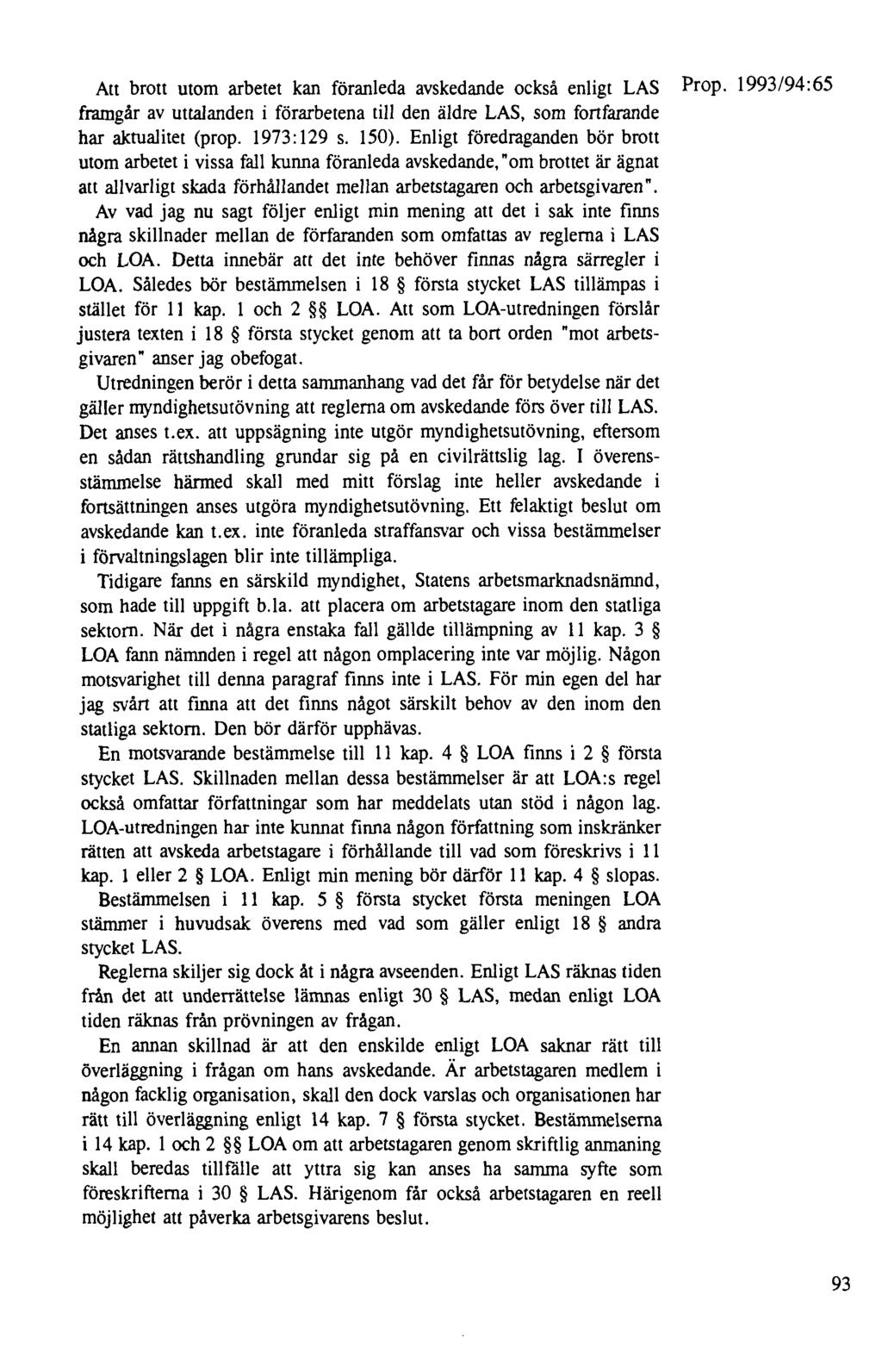 Att brott utom arbetet kan föranleda avskedande också enligt LAS framgår av uttalanden i förarbetena till den äldre LAS, som fortfarande har aktualitet (prop. 1973:129 s. 150).