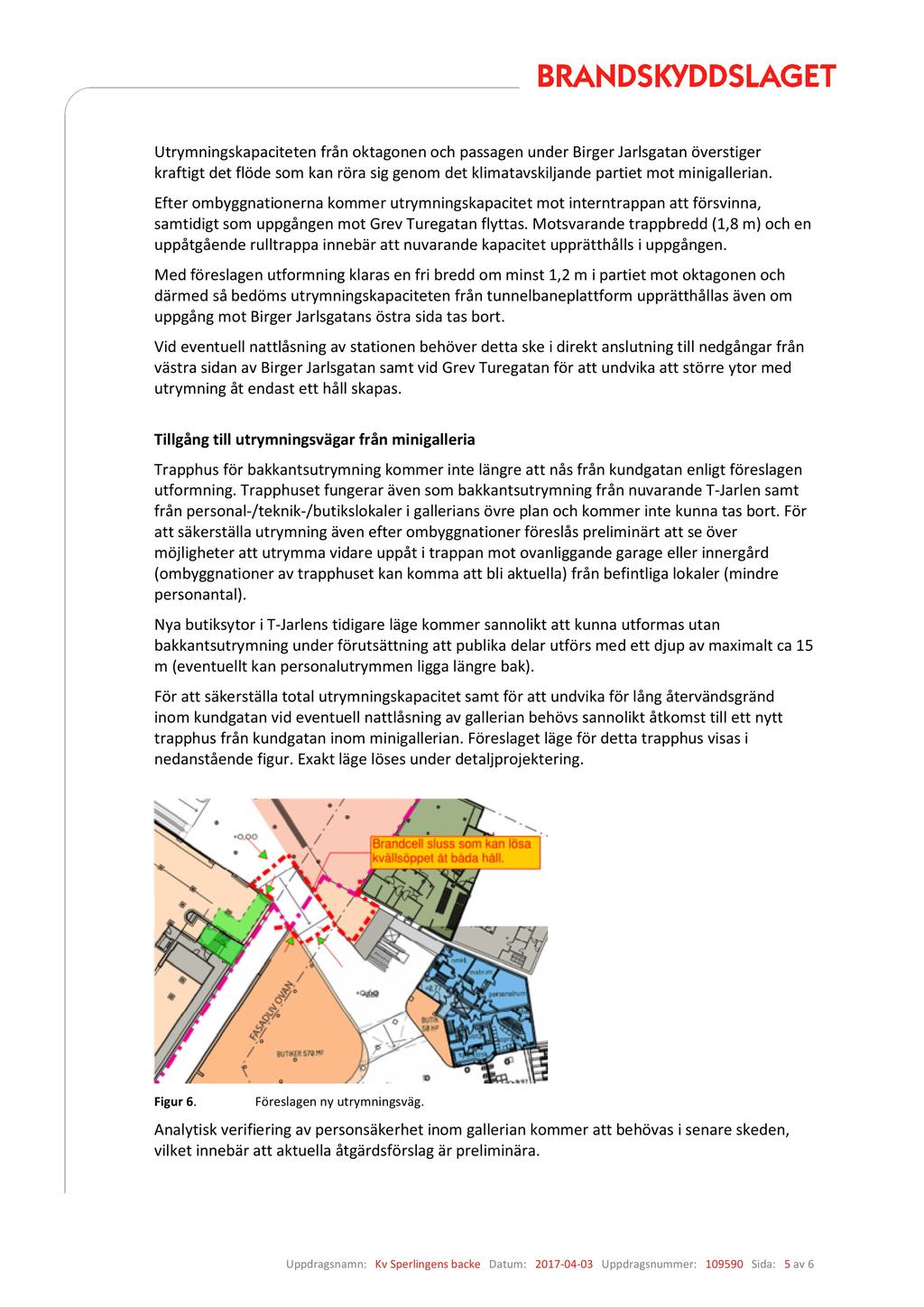 Utrymningskapaciteten från oktagonen och passagen u nder Birger Jarlsgatan överstiger kraftigt det flöde som kan röra sig genom det klima tavskiljande partiet mot minigallerian.