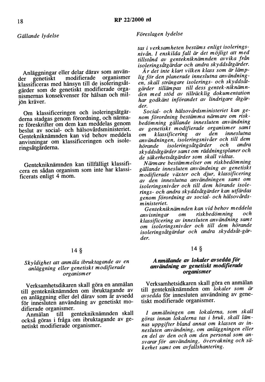 18 RP 22/2000 ni Gällande lydelse Anläggningar eller delar därav som använder genetiskt modifierade organismer klassificeras med hänsyn till de isoleringsåtgärder som de genetiskt modifierade