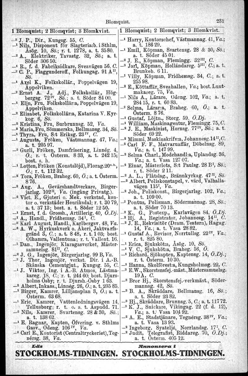 Blomquist. 231 ',l Blomqulst: 2 Bl6mqvist; s Blomkvist. 1 Blomquist; 2 Blomqvist; 3 Blomk~i~ ~3 J. P., Dir., Kungsg. 55, C. ' Harry, Kontorschef, Västmannag. 41, Va.; _, Nil.
