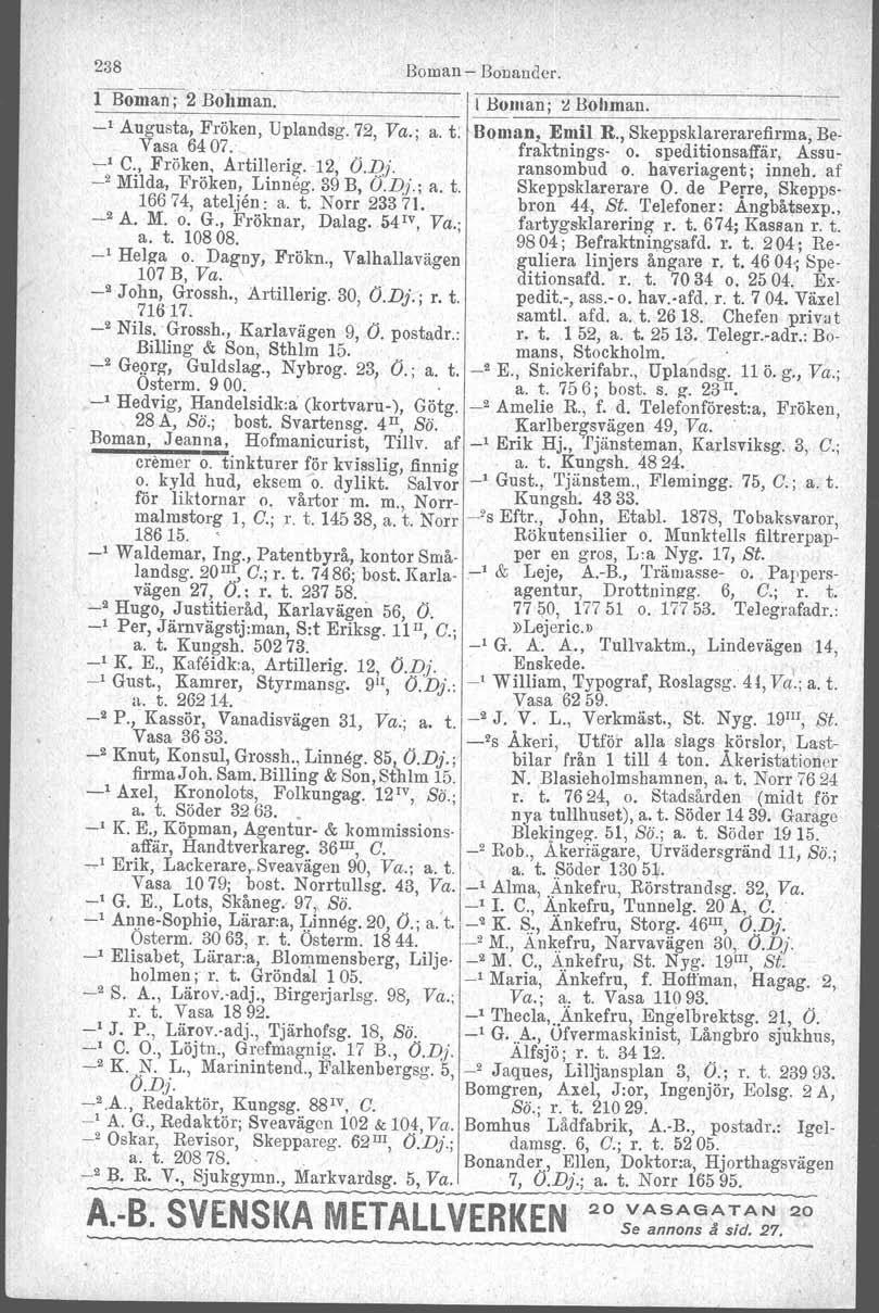 238 Boman Bonunder. fbo~2 Bohman. I I BOI_II_a_n_; _~_B o_llm~a_n_. ~~~~~~~_, Augusta, Fröken, Uplandsg. 72, Va.; a. t: BQmant.. Emil R., Skeppsklarerare firma, Be, Vasa 6407. C., Fröken, Artillerig.