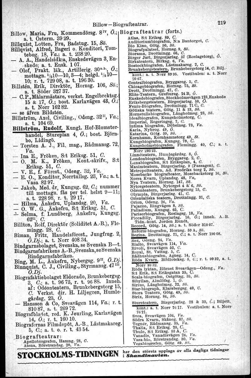 I BillowBiografteatrar. 219 Billow,,M~#a, Fru, Kommendörsg. 8'IV, O.; Biograf teatrar (forts.) a. t. Osterm. 3929. Atlas, SotEriksg. ~9, G.