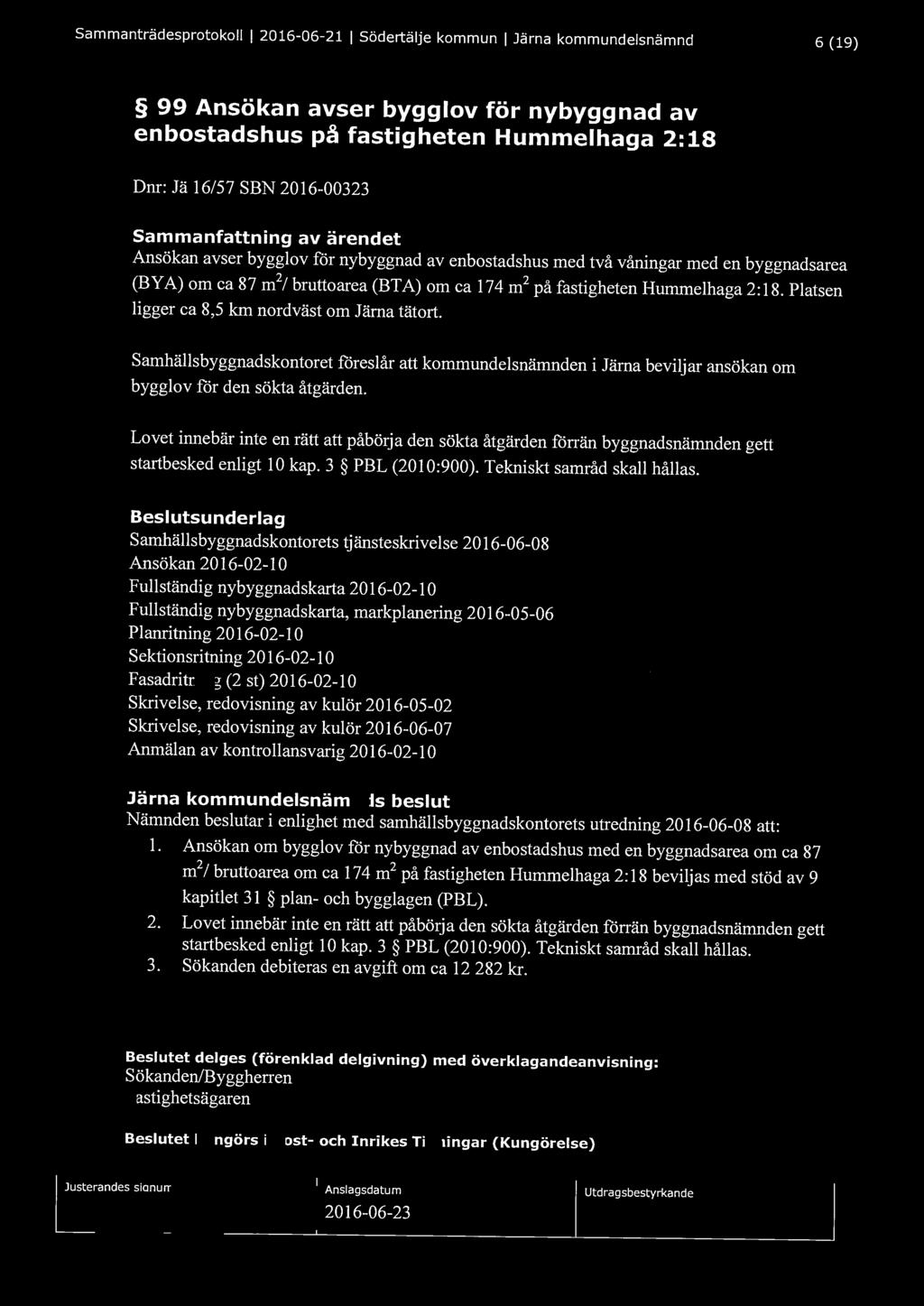 Sammanträdesprotokoll l 2016-06-21 l Södertälje kommun l Järna kommundelsnämnd 6 (19) 99 Ansökan avser bygglov för nybyggnad av en bostadshus på fastigheten Hummelhaga 2:18 Dnr: Jä 16/57 SBN