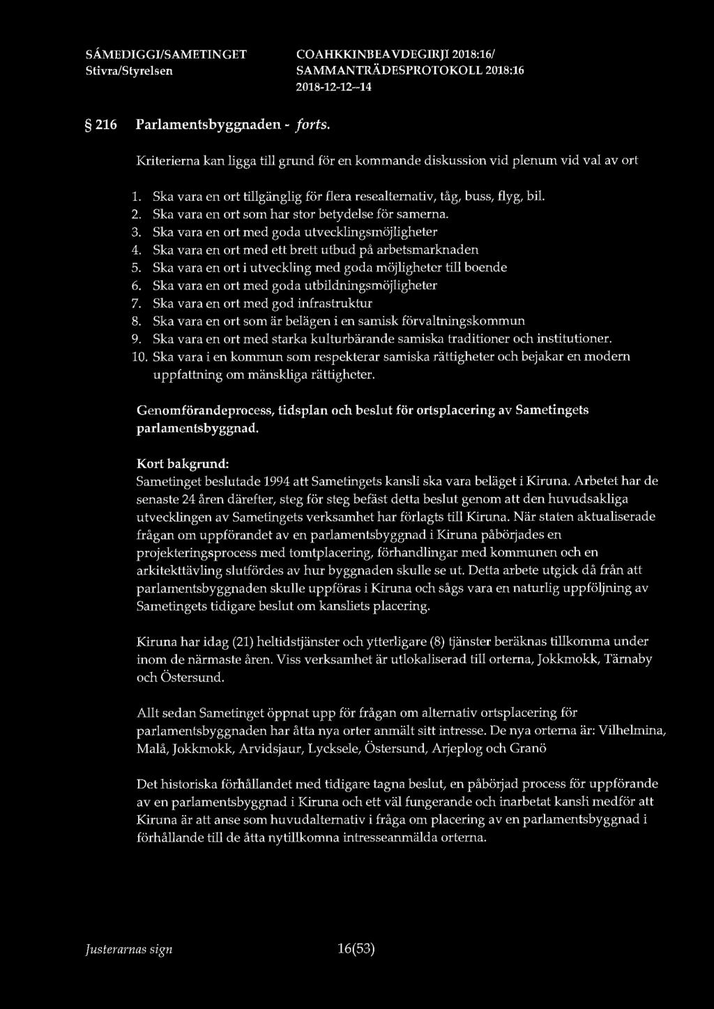 216 Parlamentsbyggnaden - forts. Kriterierna kan ligga till grund för en kommande diskussion vid plenum vid val av ort 1. Ska vara en ort tillgänglig för flera resealternativ, tåg, buss, flyg, bil. 2.