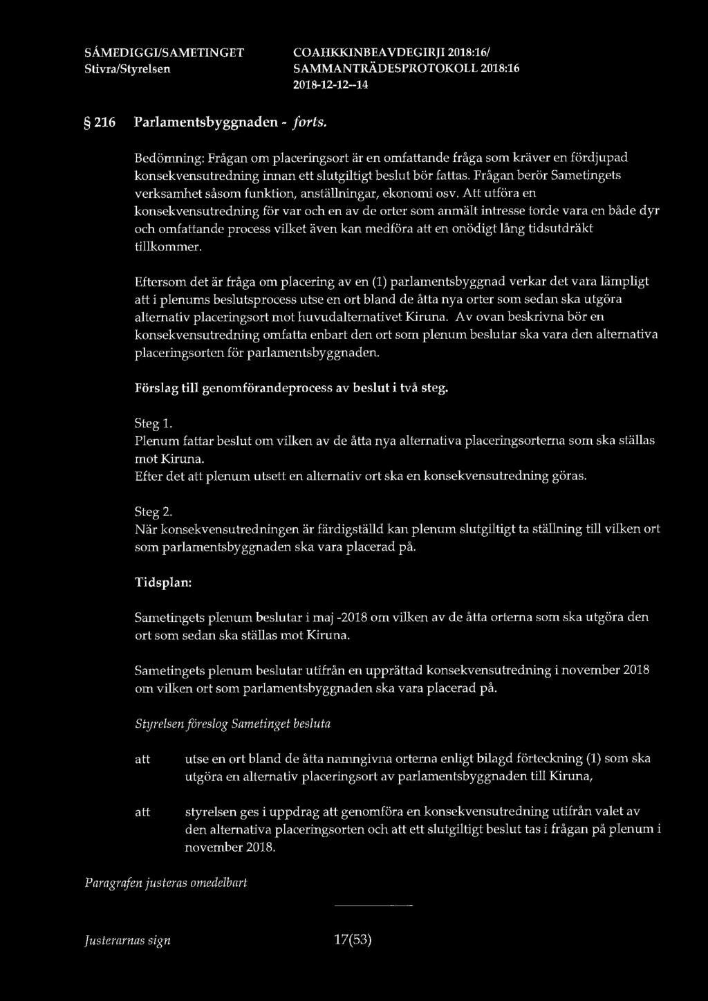 216 Parlamentsbyggnaden - forts. Bedörrming: Frågan om placeringsort är en omfande fråga som kräver en fördjupad konsekvensutredning innan ett slutgiltigt beslut bör fas.