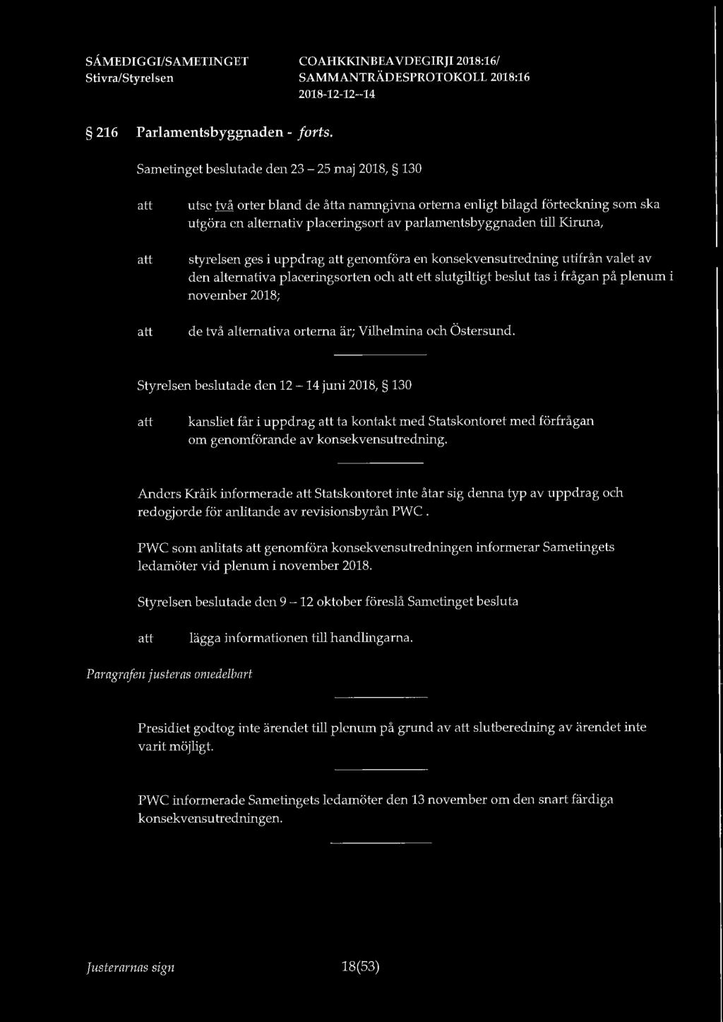 styrelsen ges i uppdrag genomföra en konsekvensutredning utifrån valet av den alternativa placeringsorten och ett slutgiltigt beslut tas i frågan på plenum i november 2018; de två alternativa orterna