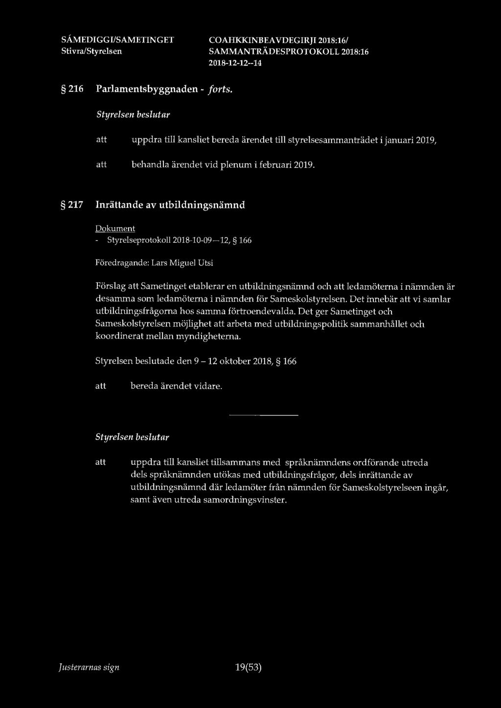 216 Parlamentsbyggnaden - forts. uppdra till kansliet bereda ärendet till styrelsesarrunanträdet i januari 2019, behandla ärendet vid plenum i februari 2019.