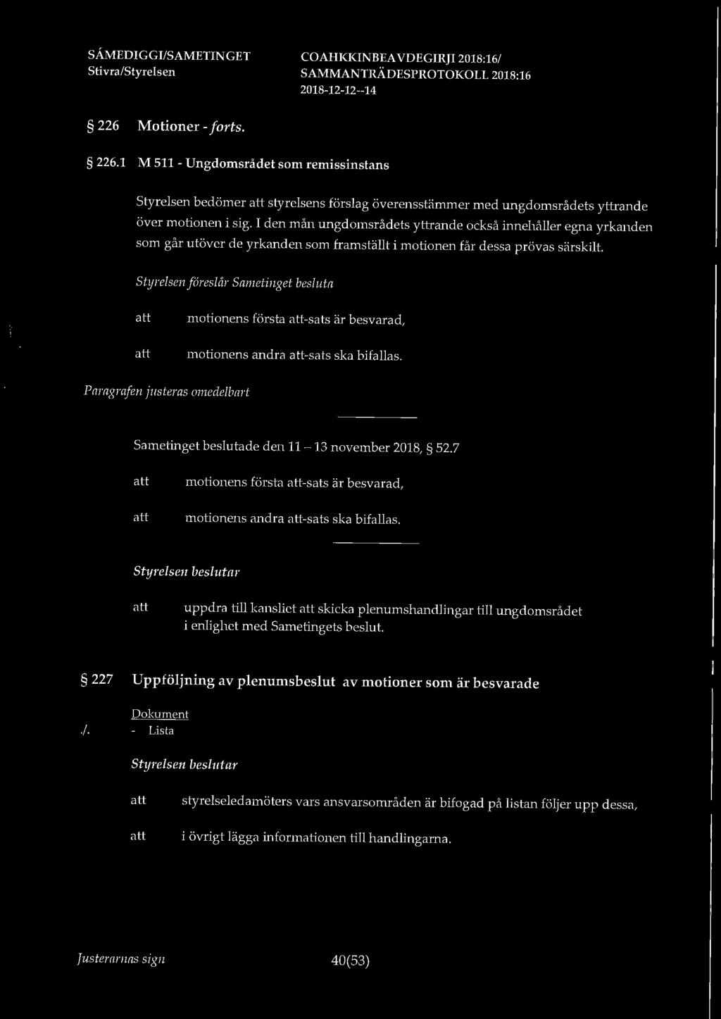 Styrelsen föreslår Sametinget besluta motionens första -sats är besvarad, motionens andra -sats ska bifallas. Paragrafen justeras omedelbart Sametinget beslutade den 11-13 november 2018, 52.