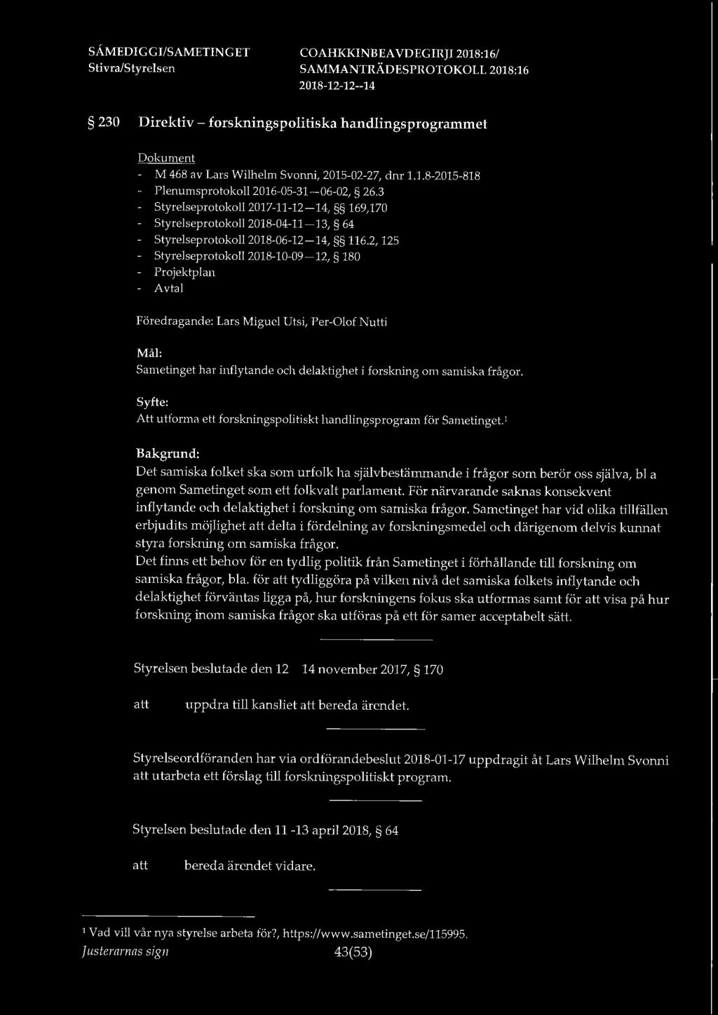 2, 125 Styrelseprotokoll 2018-10-09-12, 180 Projektplan Avtal Föredragande: Lars Miguel Utsi, Per-Olof Nutti Mål: Sametinget har inflytande och delaktighet i forskning om samiska frågor.