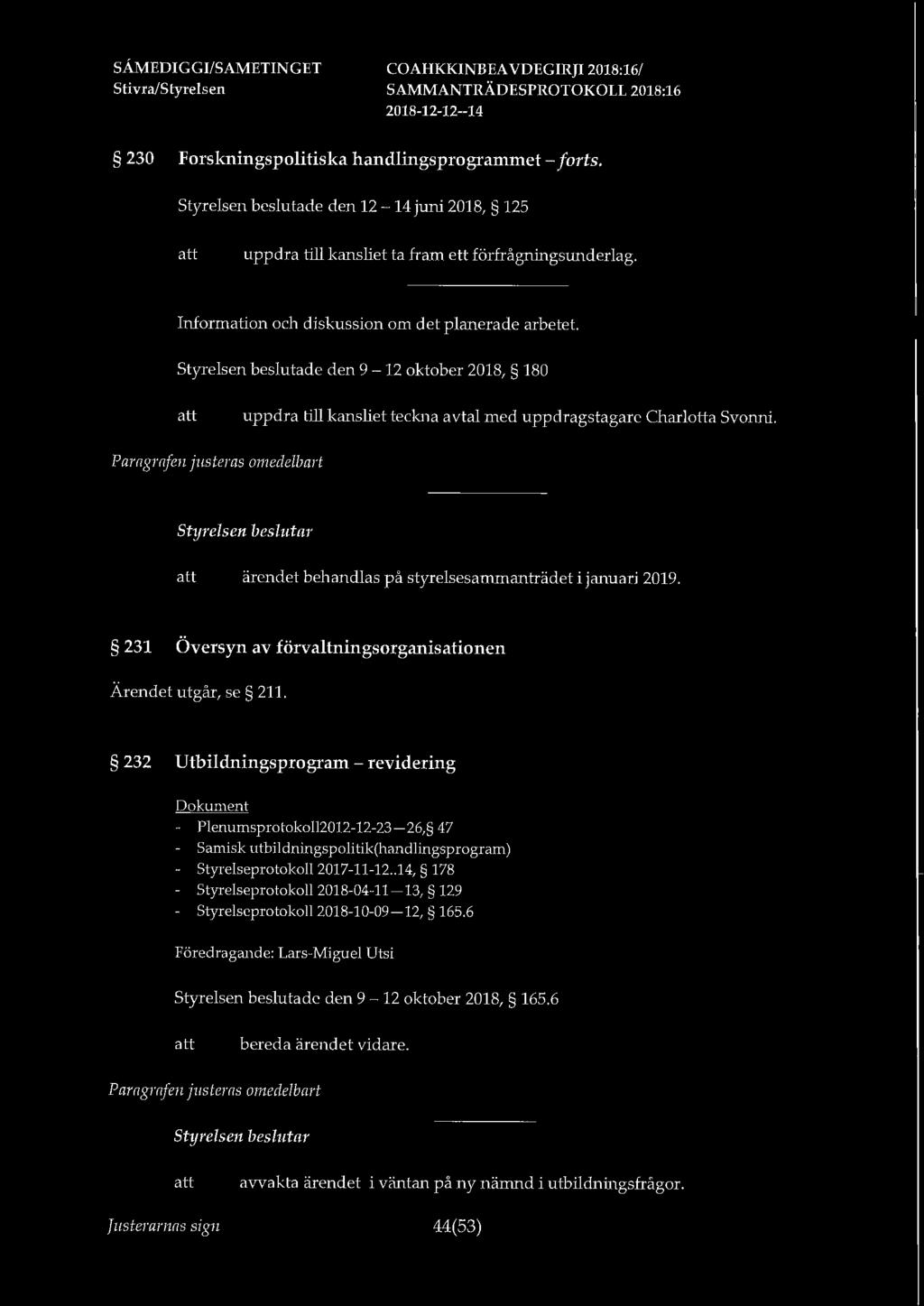 230 Forskningspolitiska handlingsprogrammet - forts. Styrelsen beslutade den 12-14 juni 2018, 125 uppdra till kansliet ta fram ett förfrågningsunderlag.