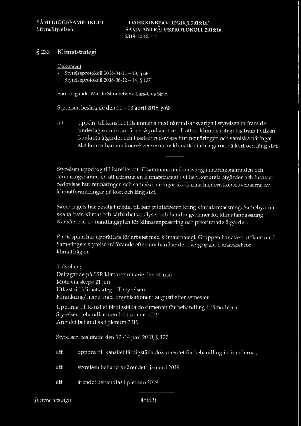 233 Klimatstrategi - Styrelseprotokoll 2018-04-11-13, 68 - Styrelseprotokoll 2018-06-12-14, 127 Föredragande: Marita Stinnerbom, Lars-Ove Sjajn Styrelsen beslutade den 11-13 april 2018, 68 uppdra