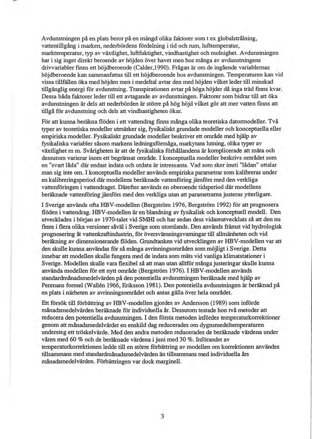 Avdunstningen på en plats beror på en mängd olika faktorer som t ex glo balstrålning, vattentillgång i marken, nederbördens fördelning i tid och rum, lufttemperatur, marktemperatur, typ av