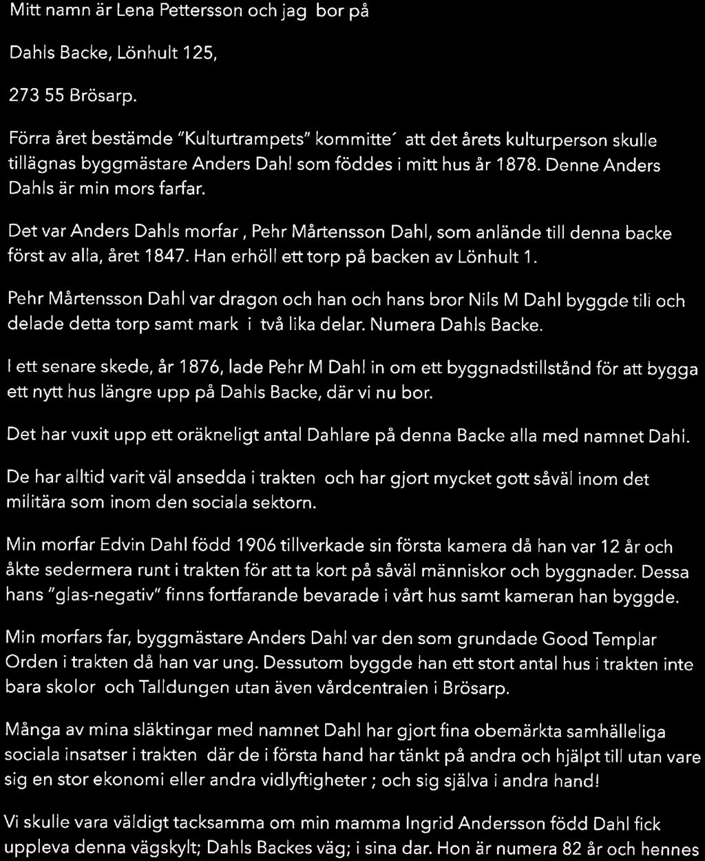 Det var Anders Dahls morfar, Pehr Mårtensson Dahl, som anlände till denna backe först av alla, året 1847. Han erhöll ett torp på backen avlönhult 1.