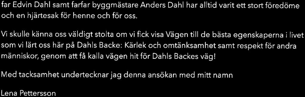 far Edvin Dahl samt farfar byggmästare Anders Dahl har alltid varit ett stort föredöme och en hjärtesak för henne och för oss.