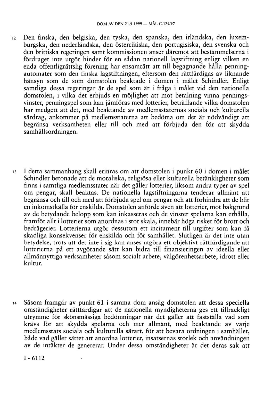 12 Den finska, den belgiska, den tyska, den spanska, den irländska, den luxemburgska, den nederländska, den österrikiska, den portugisiska, den svenska och den brittiska regeringen samt kommissionen