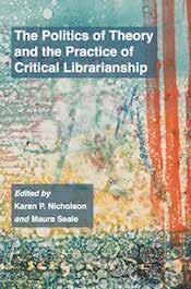 recensioner Kritiskt bibliotekarieskap i spännande antologi Nicholson, Karen P. & Maura Seale (eds.) (2018). The Politics of Theory and the Practice of Critical Librarianship.