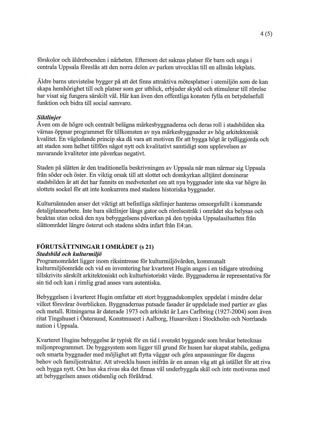 4 (5) förskolor och äldreboenden i närheten. Eftersom det saknas platser för barn och unga i centrala Uppsala föreslås att den norra delen av parken utvecldas till en allmän lekplats.