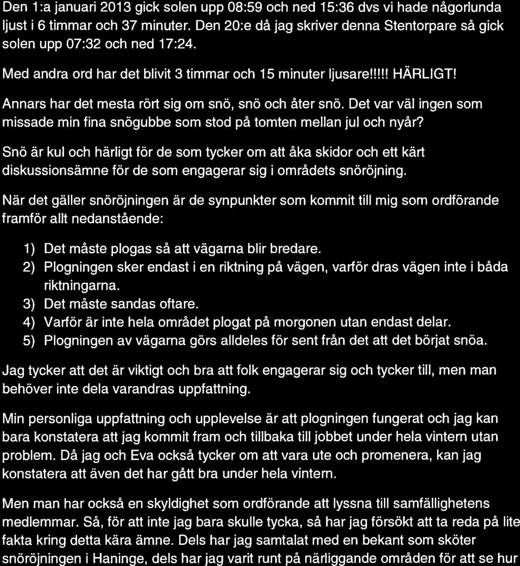 Den 1:a januari 2013 gick solen upp 08:59 och ned 15:36 dvs vi hade någorlunda ljust i 6 timmar och 37 minuter. Den 20:e då jag skriver denna Stentorpare så gick solen upp 07:32 och ned 17:24.