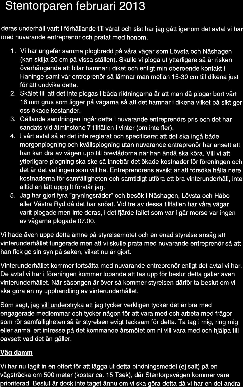 deras underhåll varit i förhållande till vårat och sist har jag gått igenom det avtal vi har med nuvarande entreprenör och pratat med honom. 1.
