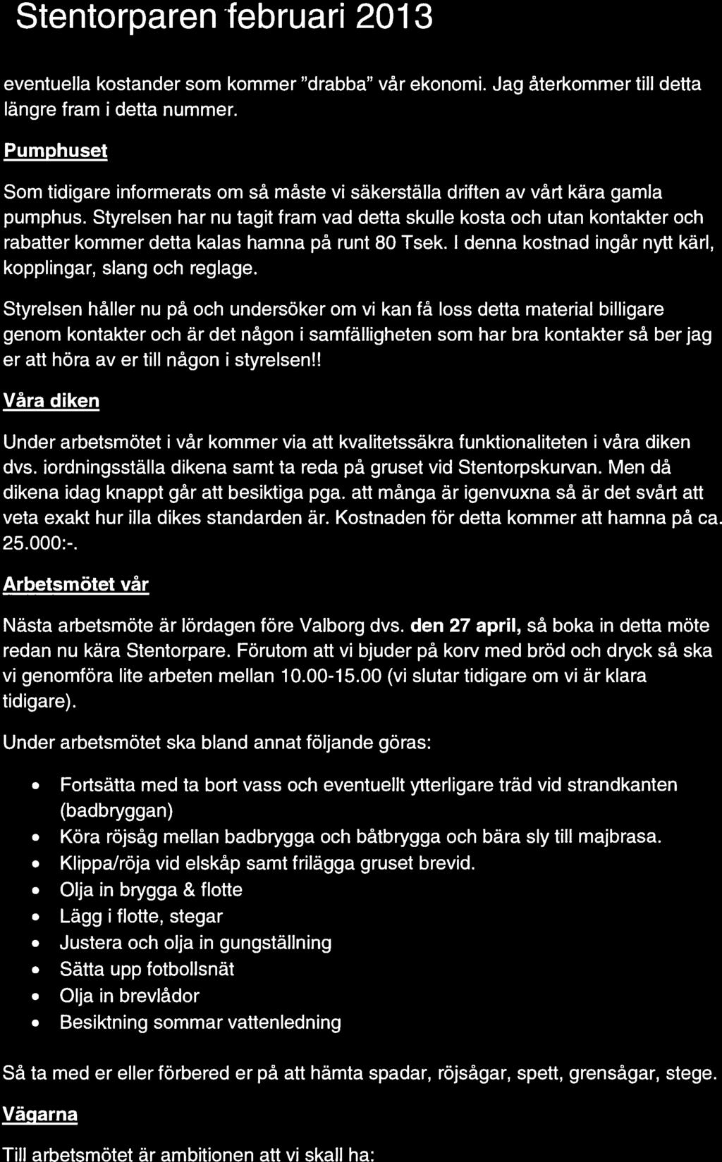 eventuella kostander som kommer drabba vår ekonomi. Jag återkommer till detta längre fram i detta nummer.