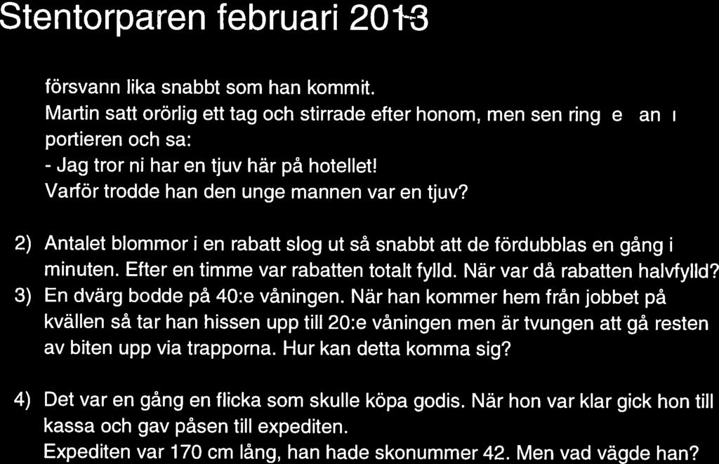 försvann lika snabbt som han kommit. Martin saif orörlig ett tag och stirrade efter honom, men sen ringde han till portieren och sa: - Jag tror ni har en tjuv här på hotellet!