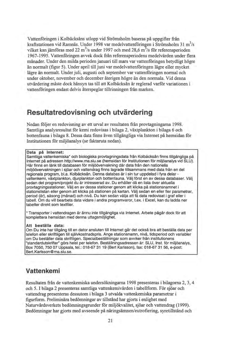 Vattenföringen i Kolbäcksåns utlopp vid Strömsholm baseras på uppgifter från kraftstationen vid Ramnäs.