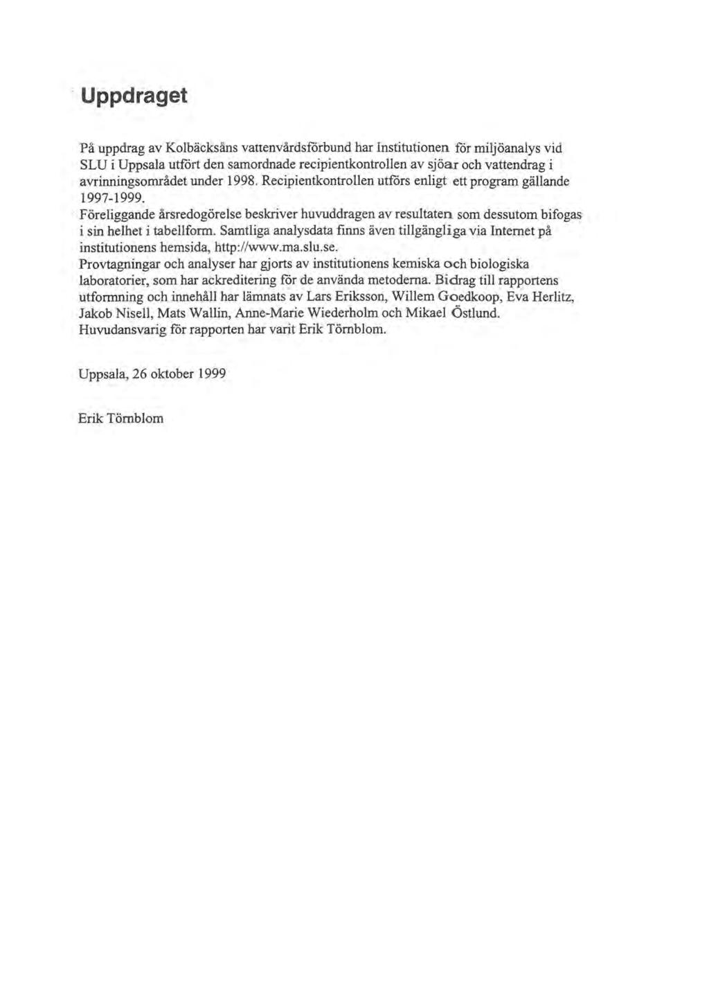 . Uppdraget På uppdrag av Kolbäcksåns vattenvårdsförbund har nstitutionen för miljöanalys vid SLU i Uppsala utfört den samordnade recipientkontrollen av sjöar och vattendrag i avrinningsområdet under