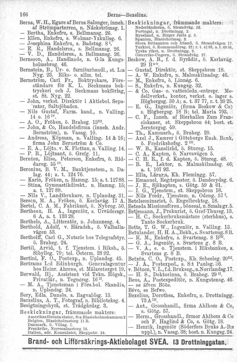 166 BernsBexelius. Berns, W. H., Egare af Berns Salonger, inneh. Bes kickn ingar, främmande makters: af Strömparterren, n. Näckströmsg. l. Nederländerna, ö. Strandväg. 53.