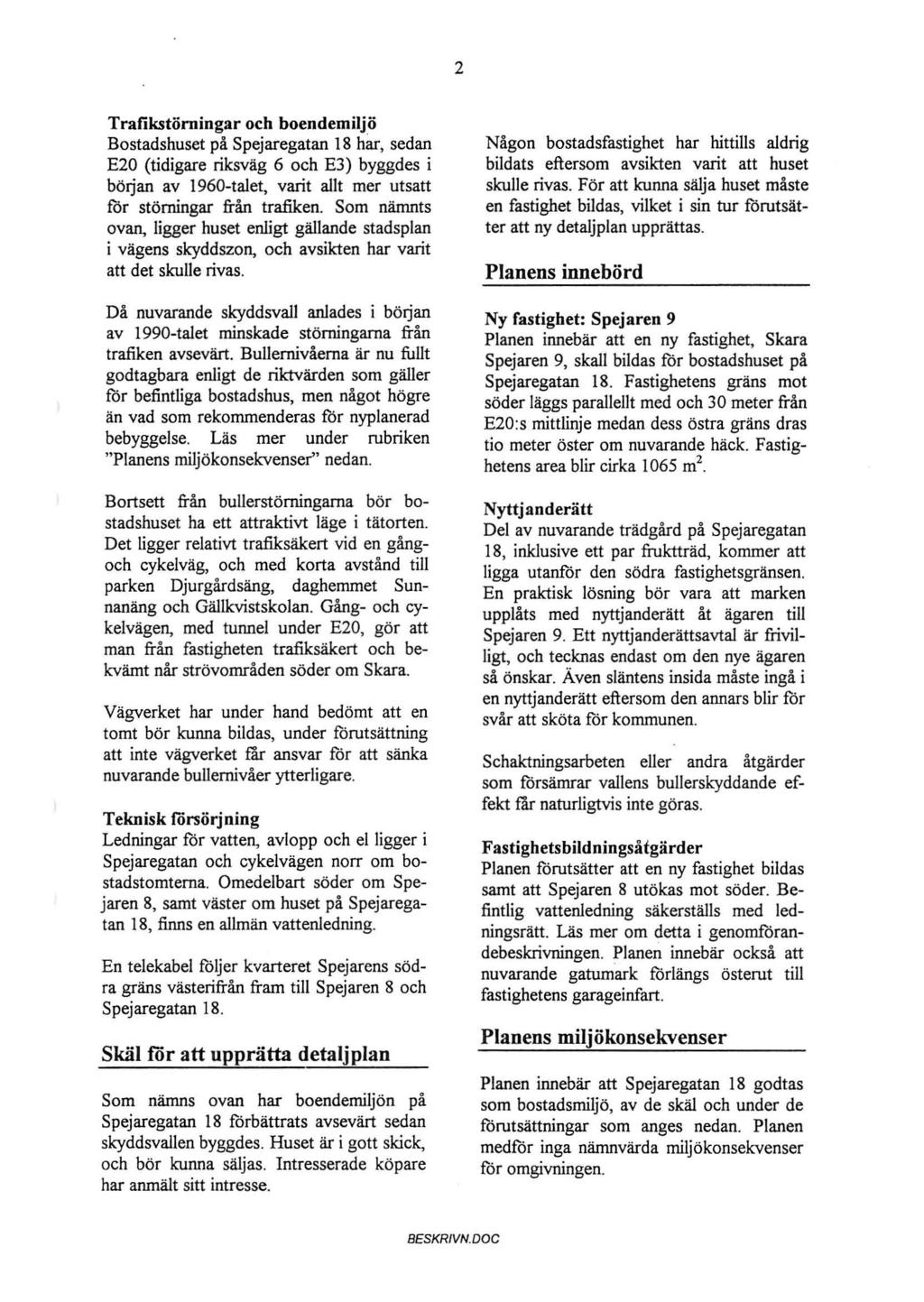 2 Trafikstörningar och boendemiljö Bostadshuset på Spejaregatan 18 har, sedan E20 (tidigare riksväg 6 och E3) byggdes i böljan av 1960-talet, varit allt mer utsatt för störningar från trafiken.