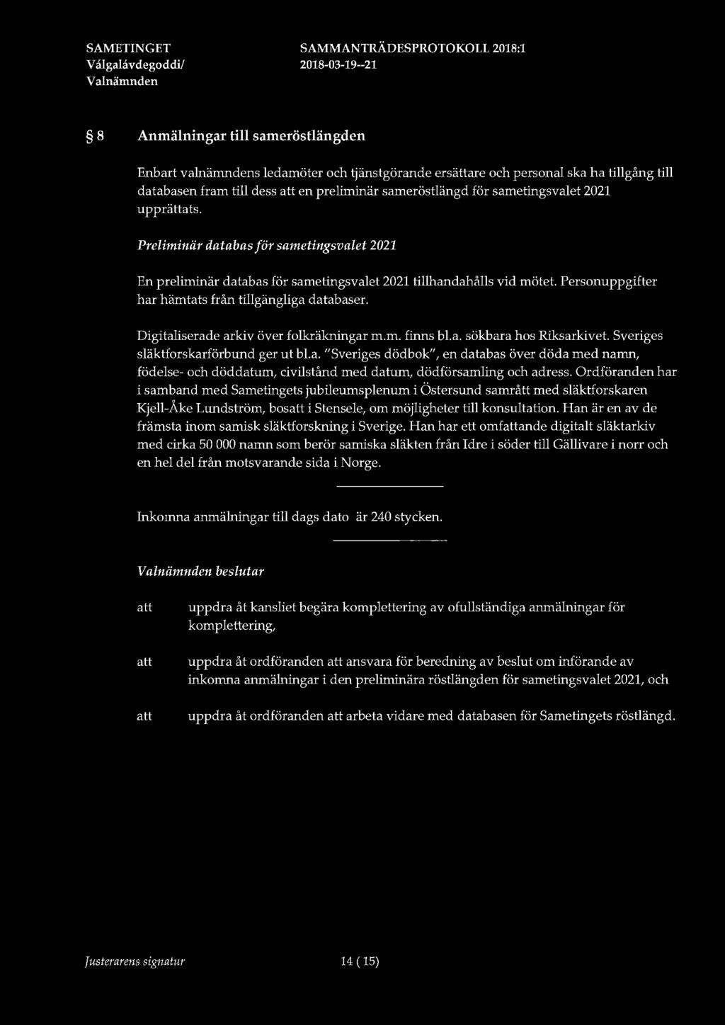 V ålgalavdegoddi/ 8 Anmälningar till sameröstlängden Enbart valnämndens ledamöter och tjänstgörande ersättare och personal ska ha tillgång till databasen fram till dess en preliminär sameröstlängd