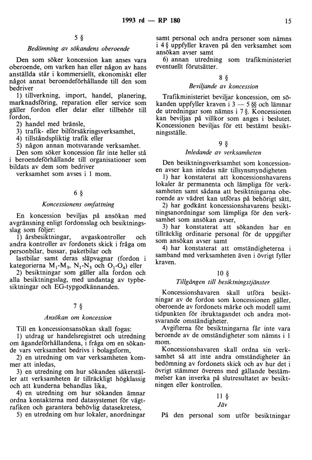 1993 rd - RP 180 15 5 Bedömning av sökandens oberoende Den som söker koncession kan anses vara oberoende, om varken han eller någon av hans anställda står i kommersiellt, ekonomiskt eller något annat