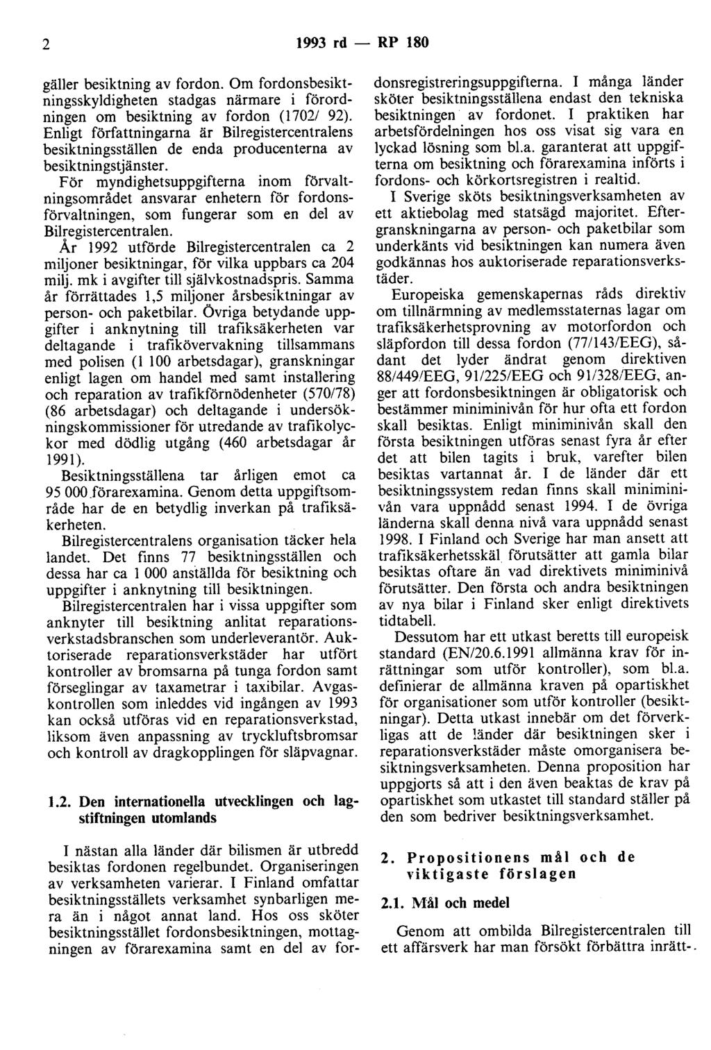 2 1993 rd - RP 180 gäller besiktning av fordon. Om fordonsbesiktningsskyldigheten stadgas närmare i förordningen om besiktning av fordon (1702/ 92).