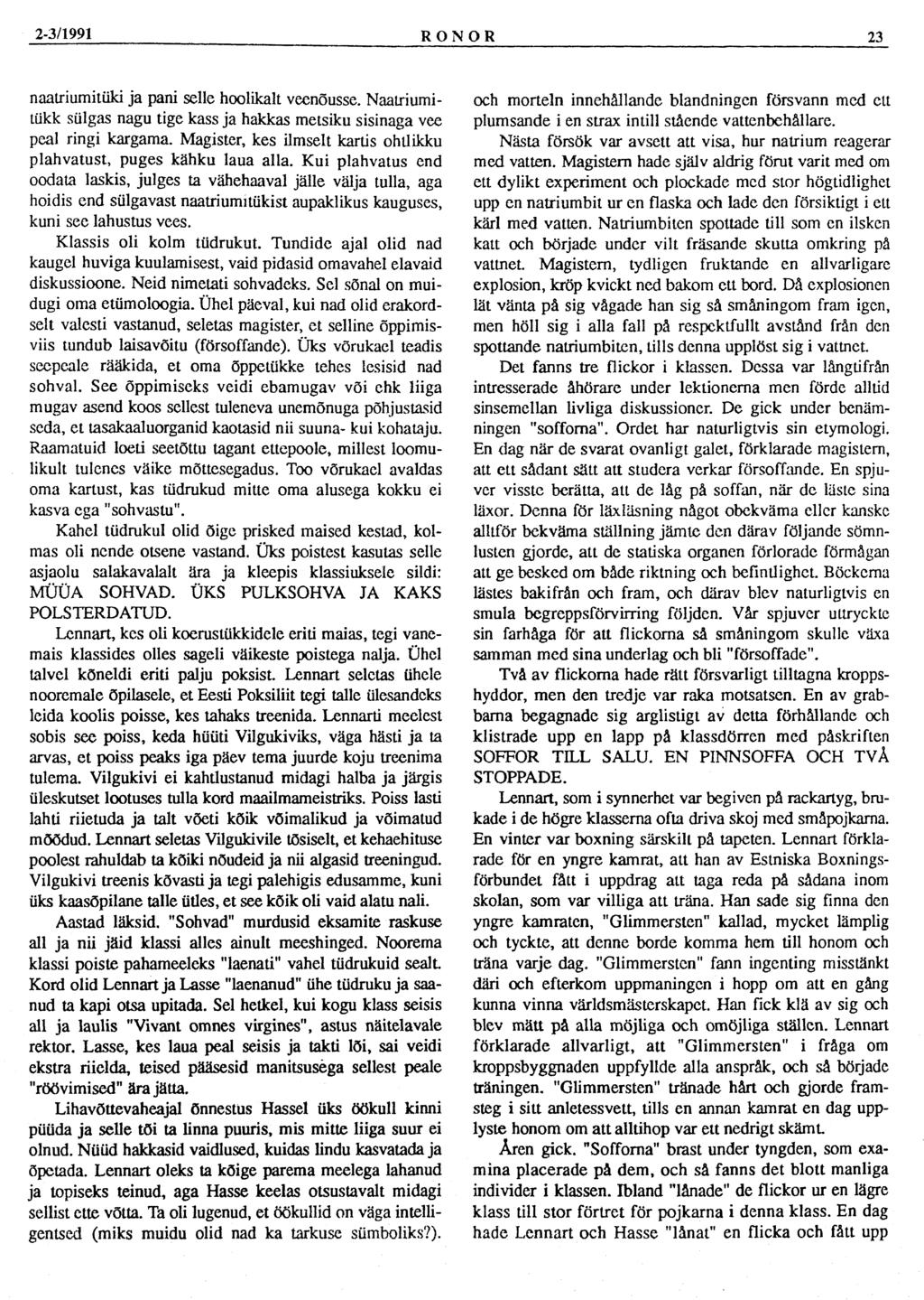 2-3/1991 RONOR 23 naalriumitüki ja pani selle hoolikalt veenõusse. Naatriumitükk sülgas nagu tige kass ja hakkas metsiku sisinaga vee peäl ringi kargama.