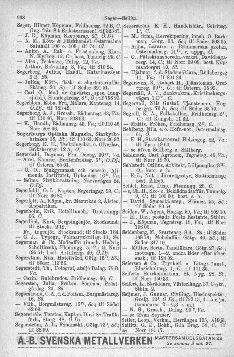 o brinken ~ Norr 908 Seger-Seilitz. Seger, Hilmsr, Köpman, Fridhemsg. 72 B, O. Segerström, E. H., Handelsbitr., Celsiusg. (ing. från 8:t Eriksterrassen); tlf 32387. 1r, O. - J. R., Köpman, Skeppareg.